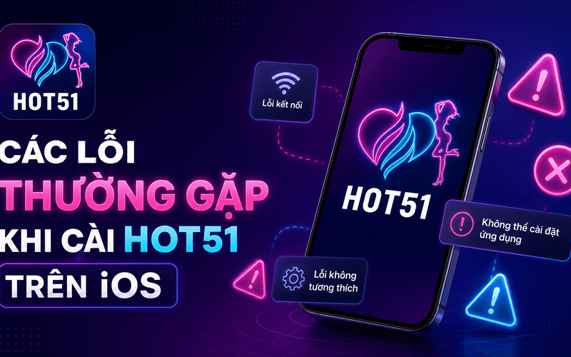 Các Lỗi Thường Gặp Khi Cài Hot51 Trên iOS