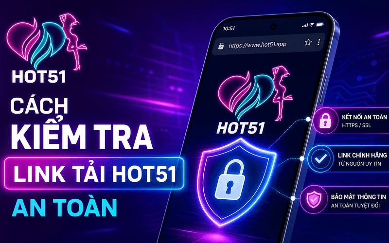 Cách Kiểm Tra Link Tải Hot51 An Toàn
