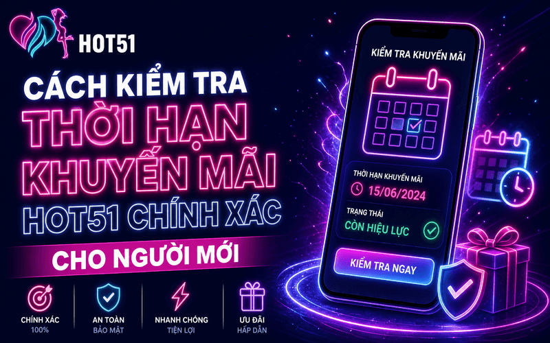 Cách Kiểm Tra Thời Hạn Khuyến Mãi Hot51 Chính Xác Cho Người Mới
