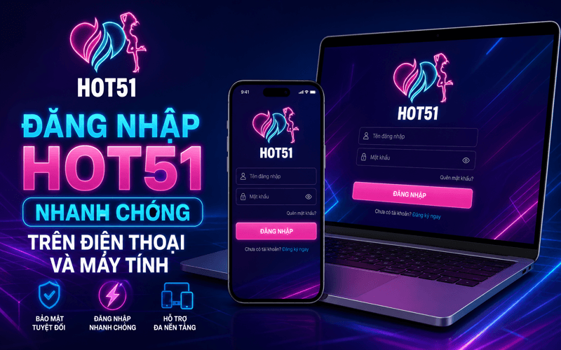 Đăng Nhập Hot51 Nhanh Chóng Trên Điện Thoại Và Máy Tính