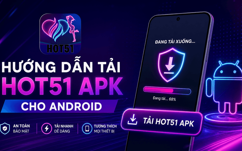 Hướng Dẫn Tải Hot51 APK Cho Android
