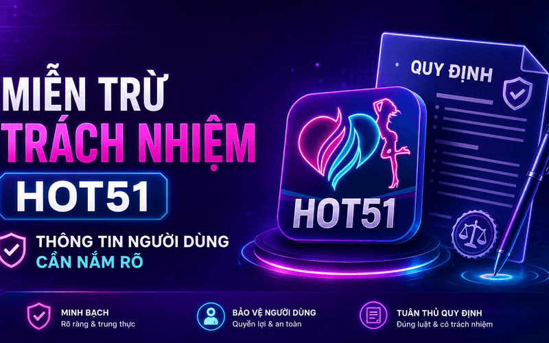 Miễn Trừ Trách Nhiệm Hot51 – Thông Tin Người Dùng Cần Nắm Rõ