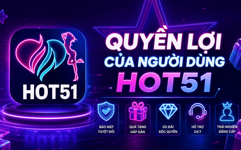 Quyền Lợi Của Người Dùng Hot51