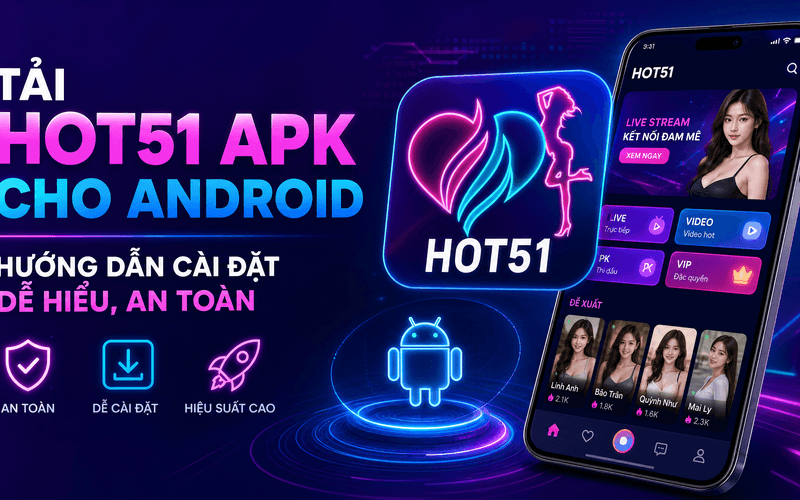 Tải Hot51 APK Cho Android – Hướng Dẫn Cài Đặt Dễ Hiểu, An Toàn
