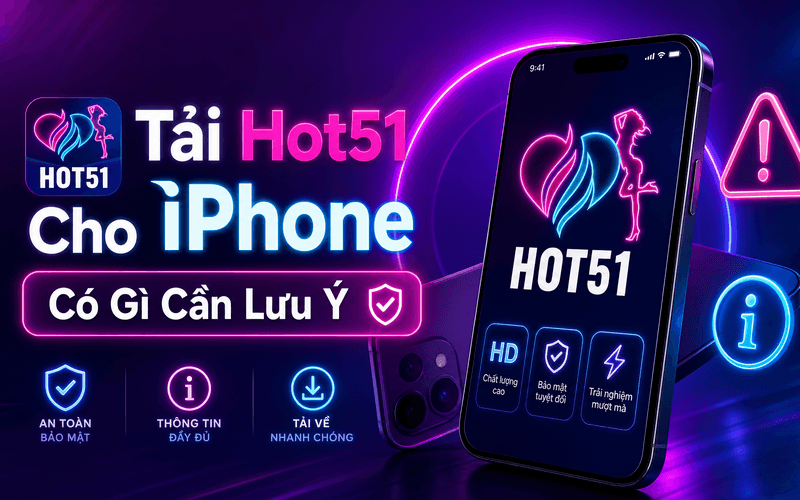 Tải Hot51 Cho iPhone Có Gì Cần Lưu Ý?