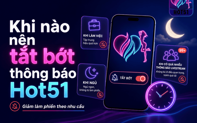 Khi nào nên tắt bớt thông báo Hot51?