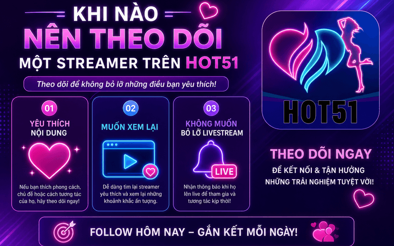 Khi nào nên theo dõi một streamer trên Hot51?