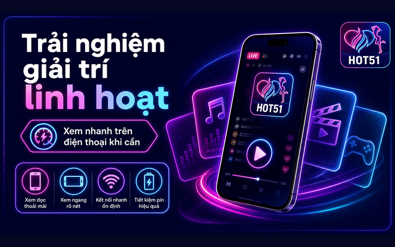 Trải nghiệm giải trí linh hoạt