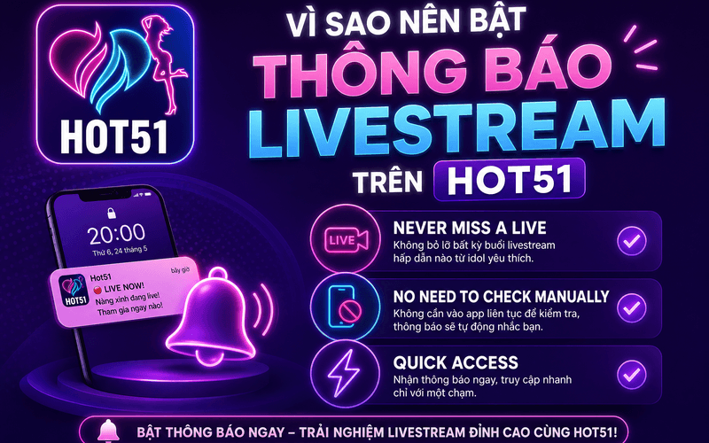 Vì sao nên bật thông báo livestream trên Hot51?