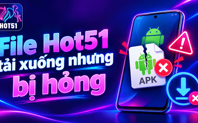 File Hot51 tải xuống nhưng bị hỏng